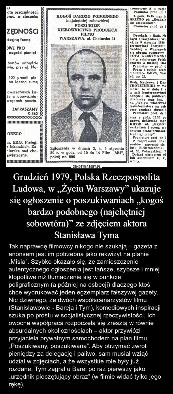 
    Grudzień 1979, Polska Rzeczpospolita Ludowa, w „Życiu Warszawy” ukazuje się ogłoszenie o poszukiwaniach „kogoś bardzo podobnego (najchętniej sobowtóra)” ze zdjęciem aktora Stanisława Tyma