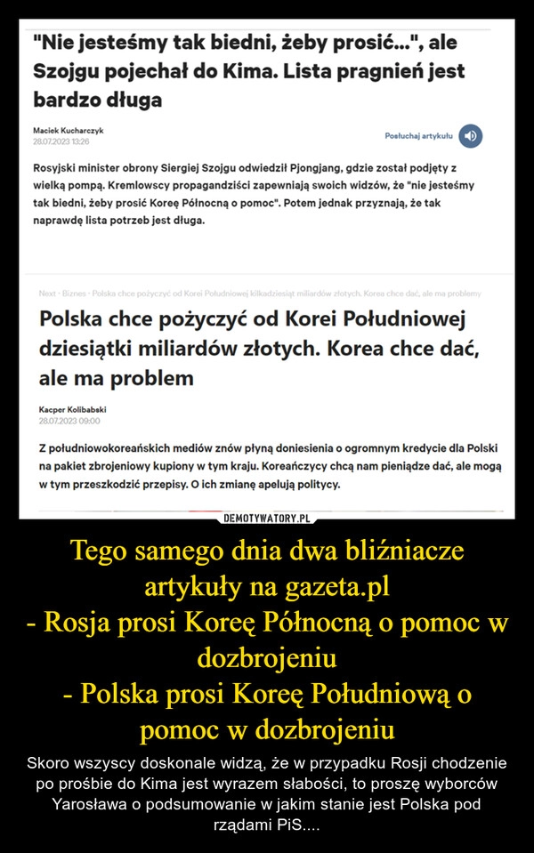 
    Tego samego dnia dwa bliźniacze artykuły na gazeta.pl
- Rosja prosi Koreę Północną o pomoc w dozbrojeniu
- Polska prosi Koreę Południową o pomoc w dozbrojeniu