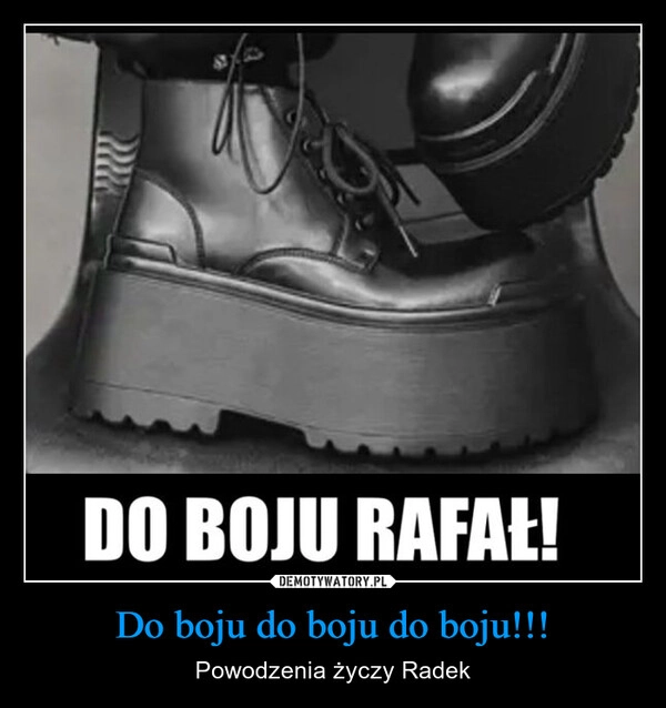 
    Do boju do boju do boju!!!