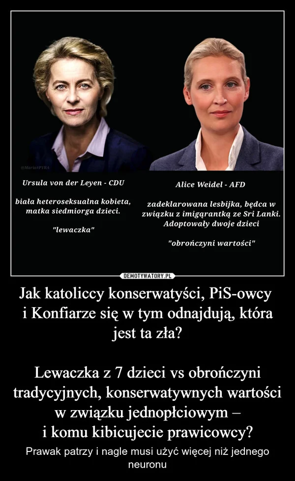 
    Jak katoliccy konserwatyści, PiS-owcy i Konfiarze się w tym odnajdują, która jest ta zła? Lewaczka z 7 dzieci vs obrończyni tradycyjnych, konserwatywnych wartości w związku jednopłciowym – i komu kibicujecie prawicowcy?