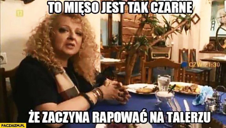 
    To mięso jest tak czarne, że zaczyna rapować na talerzu. Magda Gessler
