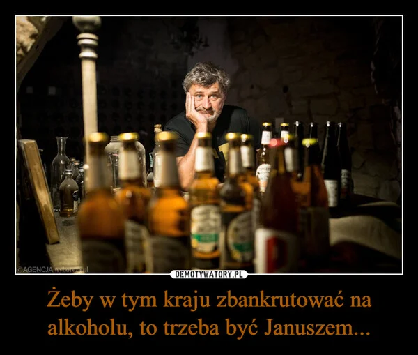 
    Żeby w tym kraju zbankrutować na alkoholu, to trzeba być Januszem...