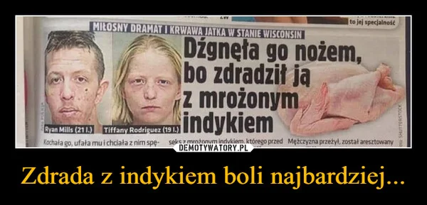 
    Zdrada z indykiem boli najbardziej...