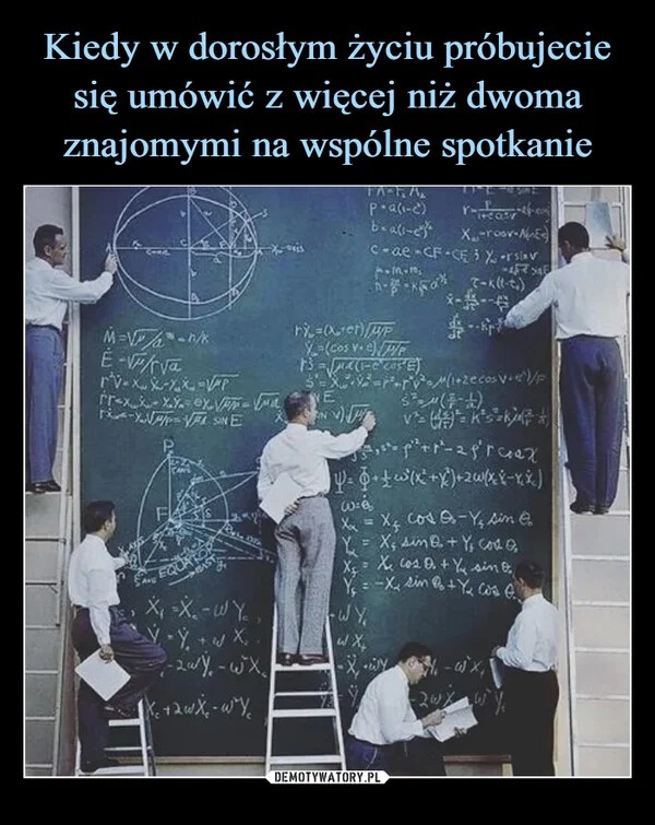 
    Kiedy w dorosłym życiu próbujecie się umówić z więcej niż dwoma znajomymi na wspólne spotkanie