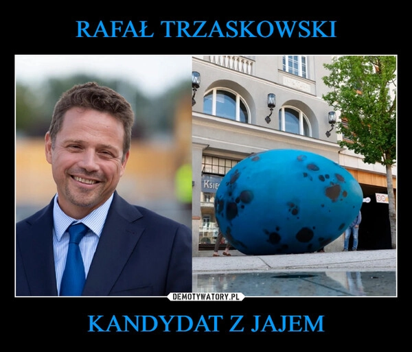
    RAFAŁ TRZASKOWSKI KANDYDAT Z JAJEM