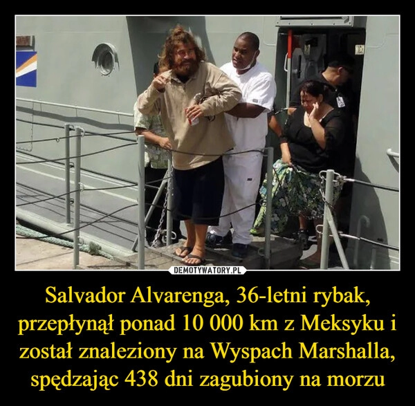 
    Salvador Alvarenga, 36-letni rybak, przepłynął ponad 10 000 km z Meksyku i został znaleziony na Wyspach Marshalla, spędzając 438 dni zagubiony na morzu