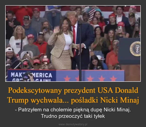
    Podekscytowany prezydent USA Donald Trump wychwala... pośladki Nicki Minaj