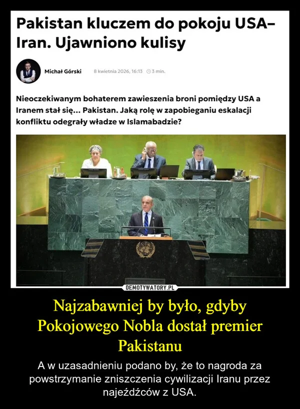 
    Najzabawniej by było, gdyby Pokojowego Nobla dostał premier Pakistanu