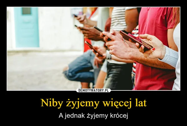 
    Niby żyjemy więcej lat