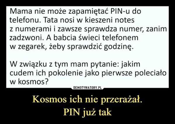 
    Kosmos ich nie przerażał. PIN już tak