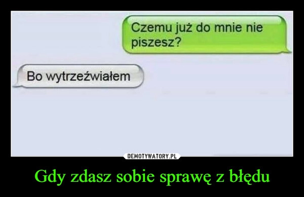 
    Gdy zdasz sobie sprawę z błędu