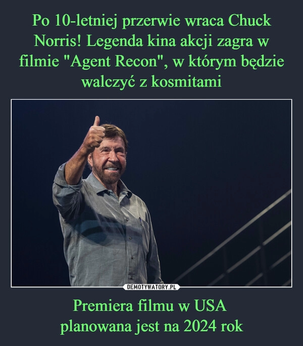 
    Po 10-letniej przerwie wraca Chuck Norris! Legenda kina akcji zagra w filmie "Agent Recon", w którym będzie walczyć z kosmitami Premiera filmu w USA 
planowana jest na 2024 rok