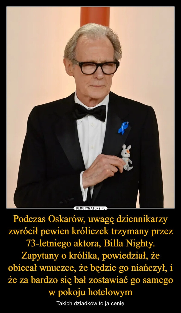 
    Podczas Oskarów, uwagę dziennikarzy zwrócił pewien króliczek trzymany przez 73-letniego aktora, Billa Nighty. Zapytany o królika, powiedział, że obiecał wnuczce, że będzie go niańczył, i że za bardzo się bał zostawiać go samego w pokoju hotelowym