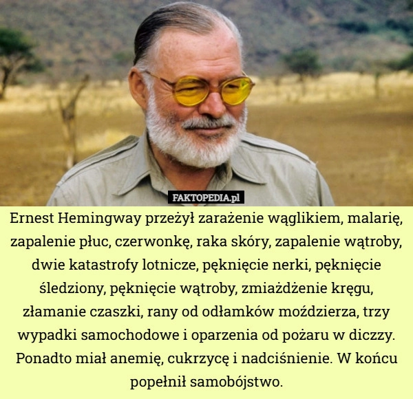 
    Ernest Hemingway przeżył zarażenie wąglikiem, malarię, zapalenie płuc, czerwonkę,