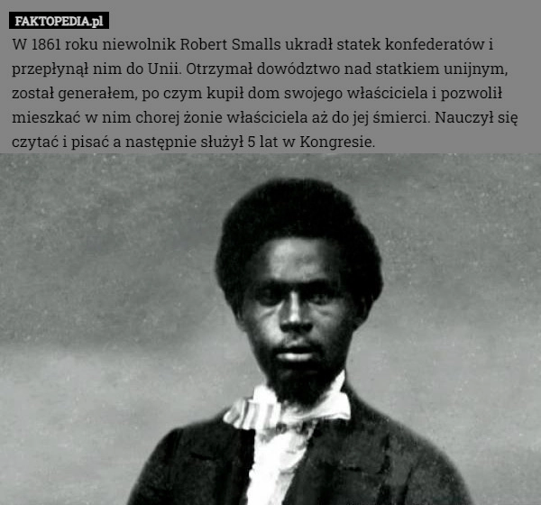 
    W 1861 roku niewolnik Robert Smalls ukradł statek konfederatów i przepłynął