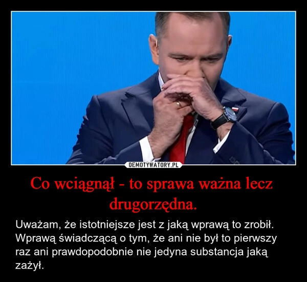 
    Co wciągnął - to sprawa ważna lecz  drugorzędna.
