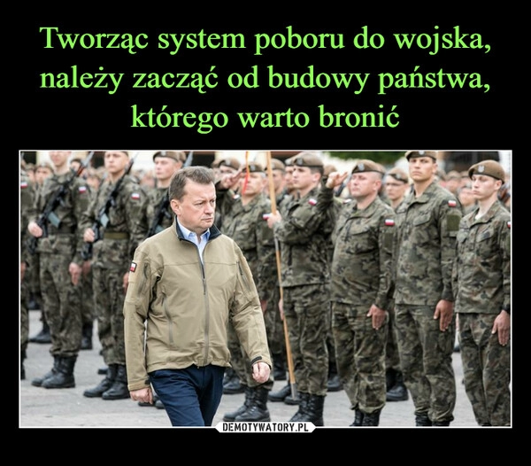 
    
Tworząc system poboru do wojska, należy zacząć od budowy państwa, którego warto bronić 