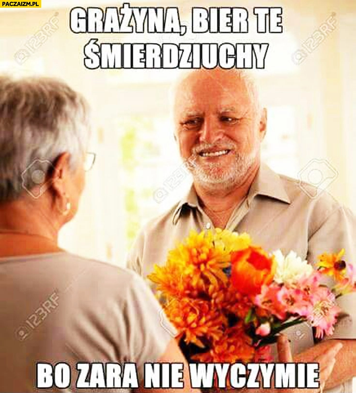 
    Grażyna bierz te śmierdziuchy bo zaraz nie wytrzymam dziwny pan ze stocku