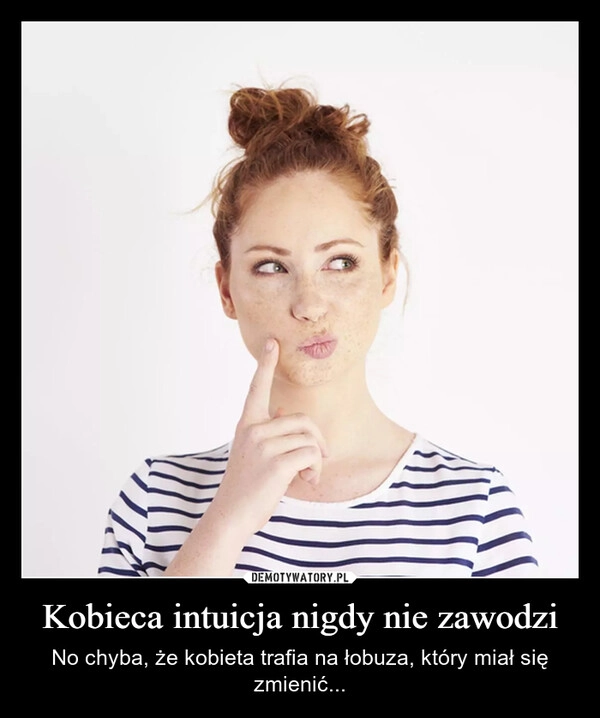 
    Kobieca intuicja nigdy nie zawodzi