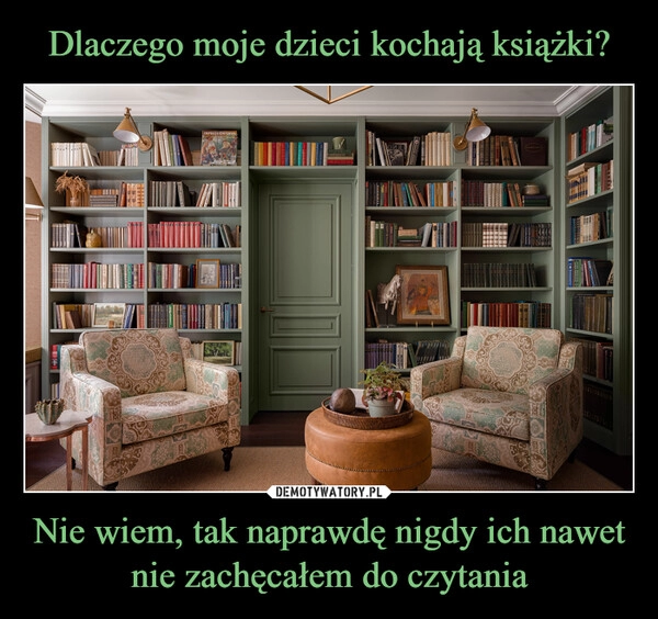 
    Dlaczego moje dzieci kochają książki? Nie wiem, tak naprawdę nigdy ich nawet nie zachęcałem do czytania