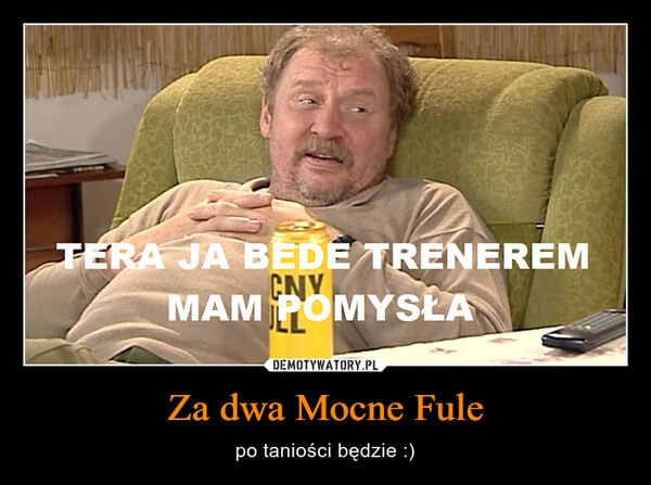 
    Za dwa Mocne Fule