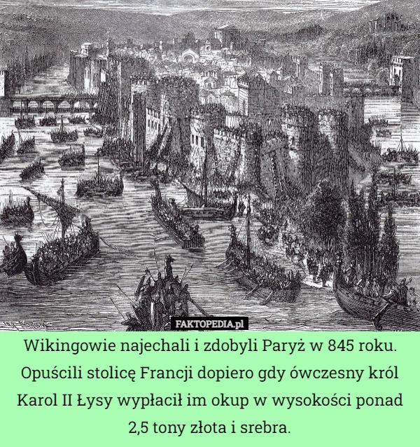 
    Wikingowie najechali i zdobyli Paryż w 845 roku. Opuścili stolicę Francji