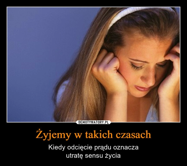 
    Żyjemy w takich czasach