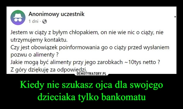 
    Kiedy nie szukasz ojca dla swojego dzieciaka tylko bankomatu