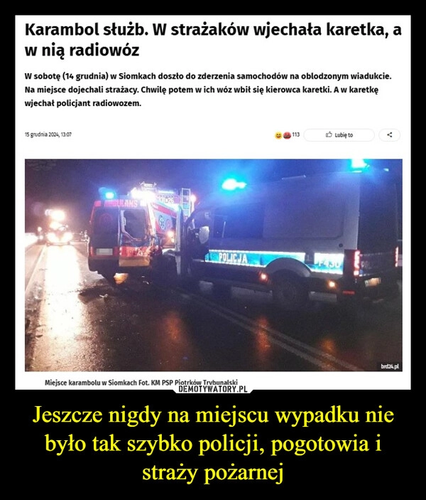 
    Jeszcze nigdy na miejscu wypadku nie było tak szybko policji, pogotowia i straży pożarnej