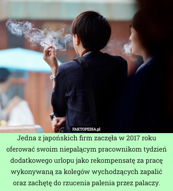 
    Jedna z japońskich firm zaczęła w 2017 roku oferować swoim niepalącym pracownikom