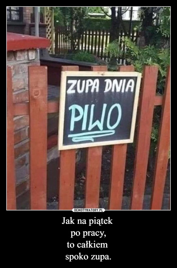 
    Jak na piątek 
po pracy,
to całkiem 
spoko zupa.