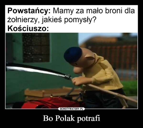 
    Bo Polak potrafi