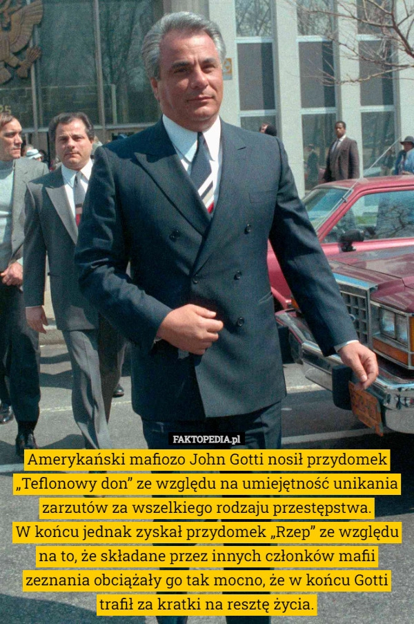 
    Amerykański mafiozo John Gotti nosił przydomek „Teflonowy don” ze względu