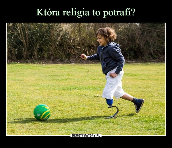 
    Która religia to potrafi?