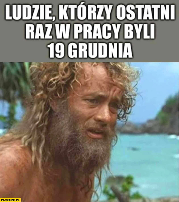 
    Ludzie którzy ostatni raz w pracy byli 19 grudnia Robinson Crusoe