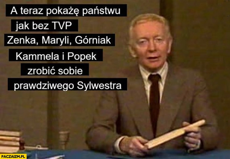 
    Słodowy teraz pokażę państwo jak bez TVP, Zenka, Maryli, Górniak, Kammela i Popek zrobić sobie prawdziwego sylwestra