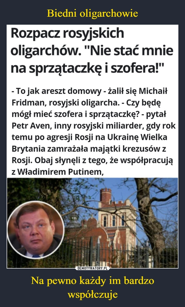 
    Biedni oligarchowie Na pewno każdy im bardzo
współczuje