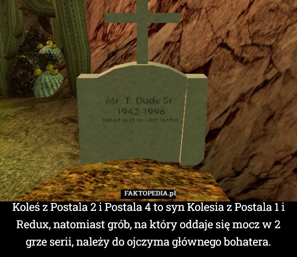 
    Koleś z Postala 2 i Postala 4 to syn Kolesia z Postala 1 i Redux, natomiast