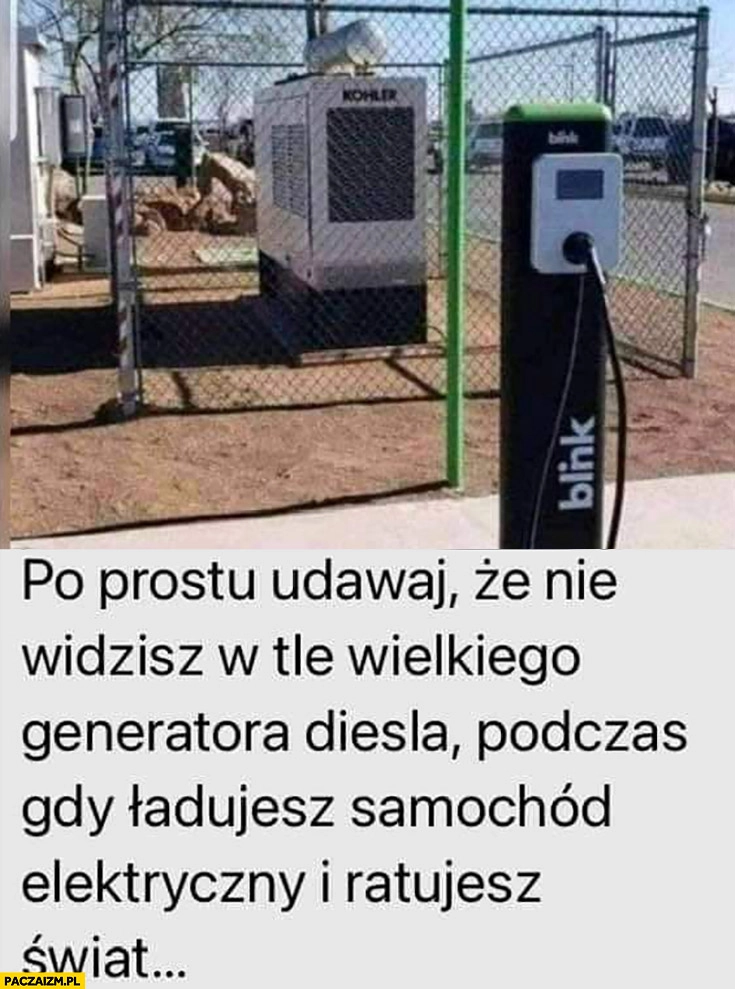 
    Ładowarka elektryczna z tyłu generator diesla po prostu udawaj, że go nie widzisz i ratujesz świat ładując samochód elektryczny