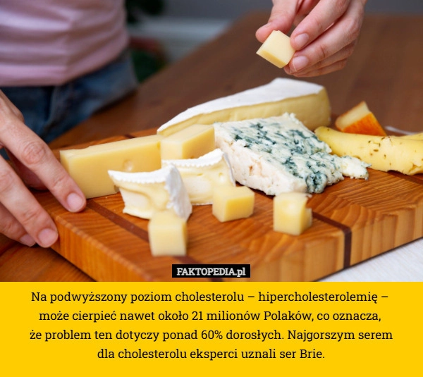 
    Na podwyższony poziom cholesterolu – hipercholesterolemię – 
może cierpieć