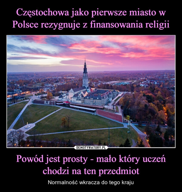 
    
Częstochowa jako pierwsze miasto w Polsce rezygnuje z finansowania religii Powód jest prosty - mało który uczeń chodzi na ten przedmiot 