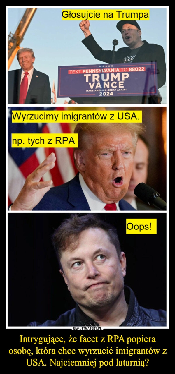 
    Intrygujące, że facet z RPA popiera osobę, która chce wyrzucić imigrantów z USA. Najciemniej pod latarnią?