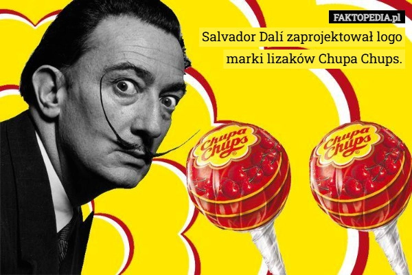 
    Salvador Dalí zaprojektował logo marki lizaków Chupa Chups.