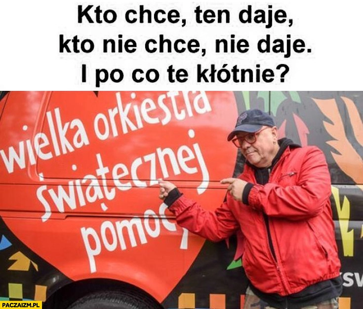 
    WOŚP kto chce ten daje kto nie chce nie daje i po co te kłótnie? Wielka Orkiestra Świątecznej Pomocy