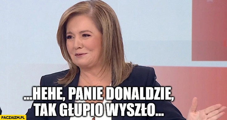 
    Holecka panie Donaldzie tak głupio wyszło Tusk wiadomości TVP