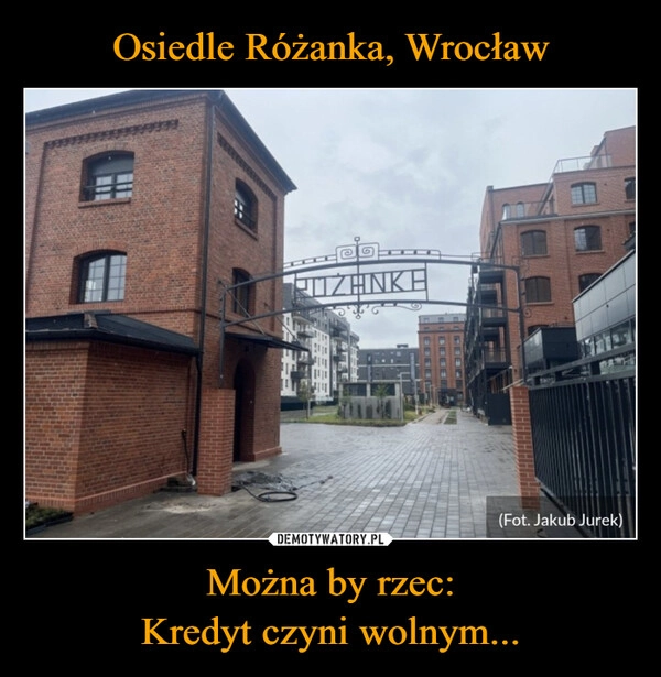 
    Osiedle Różanka, Wrocław Można by rzec:
Kredyt czyni wolnym...