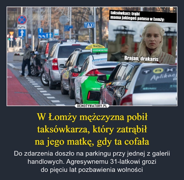 
    W Łomży mężczyzna pobił
taksówkarza, który zatrąbił
na jego matkę, gdy ta cofała