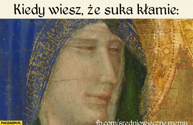 
    Kiedy wiesz że suka kłamie średniowieczny mem