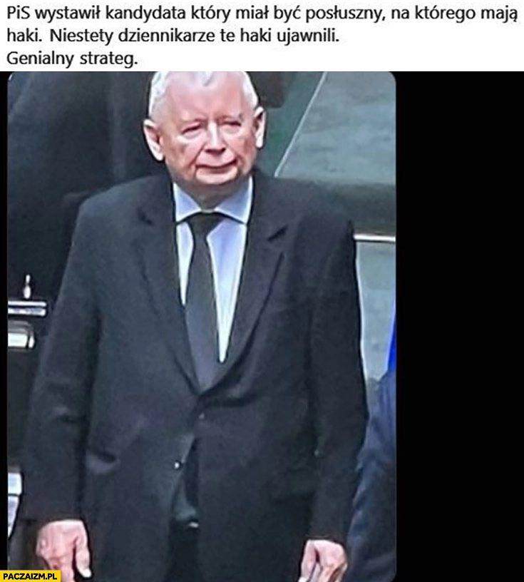 
    PiS wystawił kandydata na którego mają haki niestety dziennikarze te haki ujawnili, genialny strateg