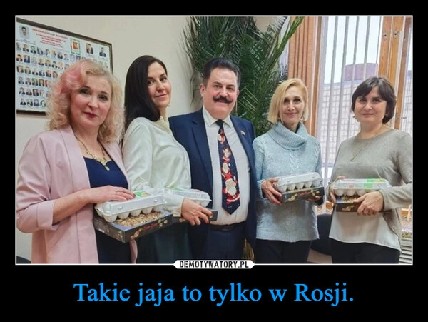 
    Takie jaja to tylko w Rosji.